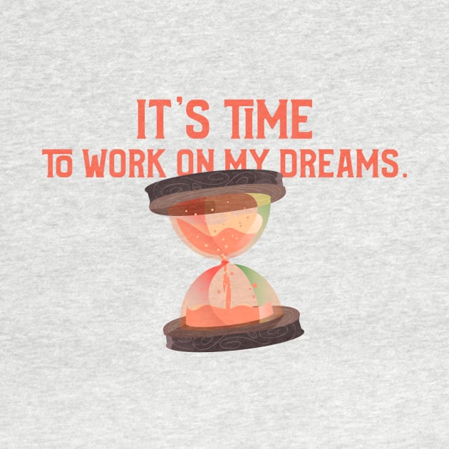 It's time to work on my dreams. by antteeshop